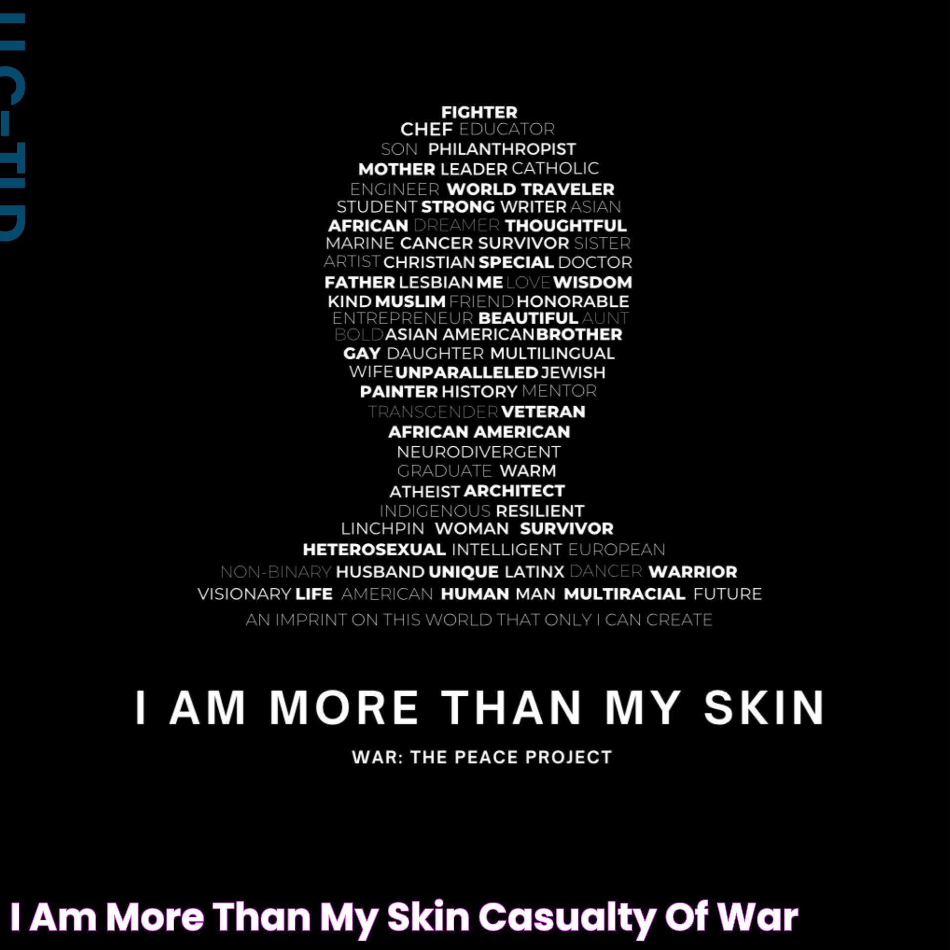 I AM MORE THAN MY SKIN Casualty Of War