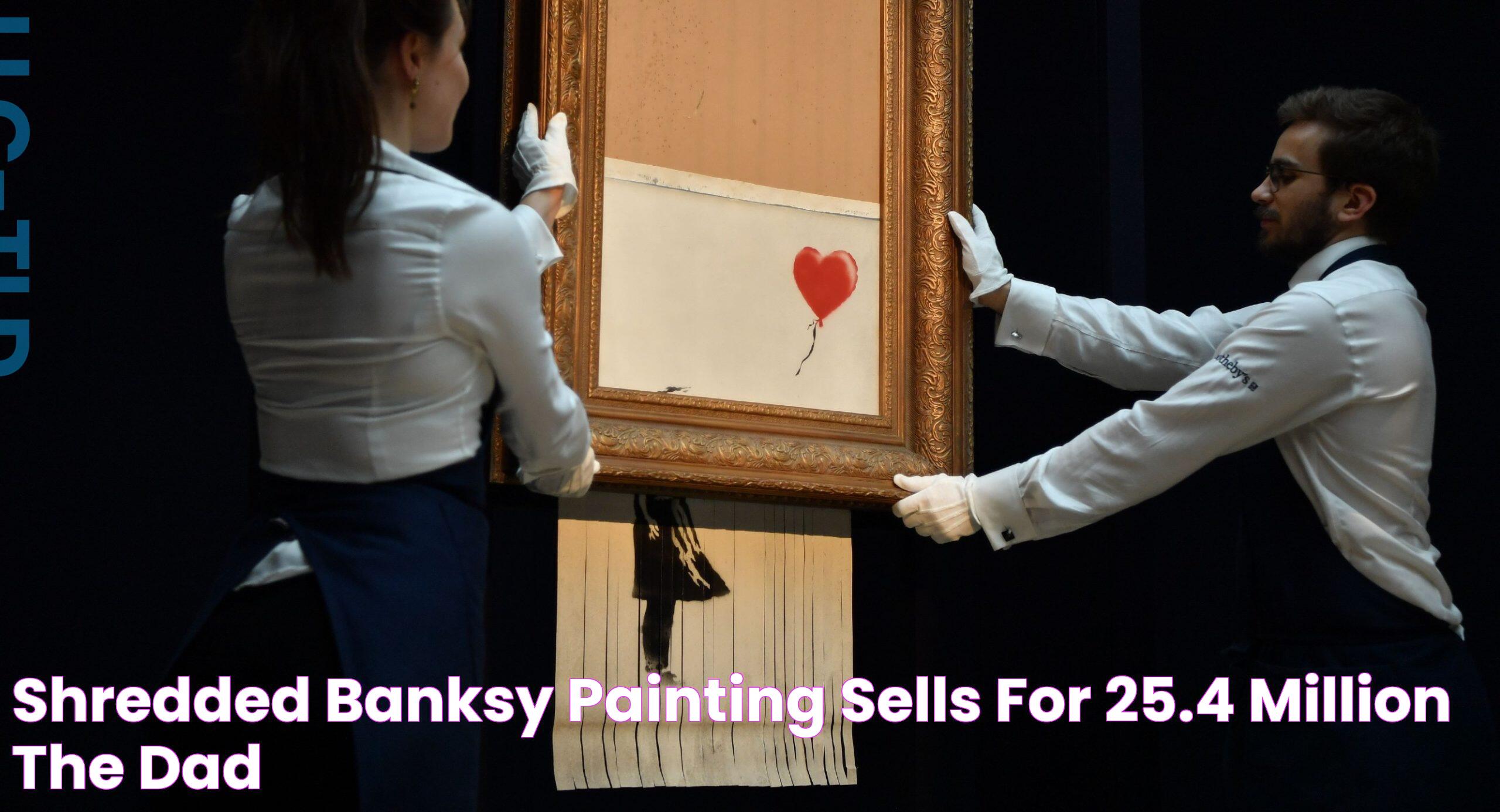 Shredded Banksy Painting Sells For 25.4 Million The Dad