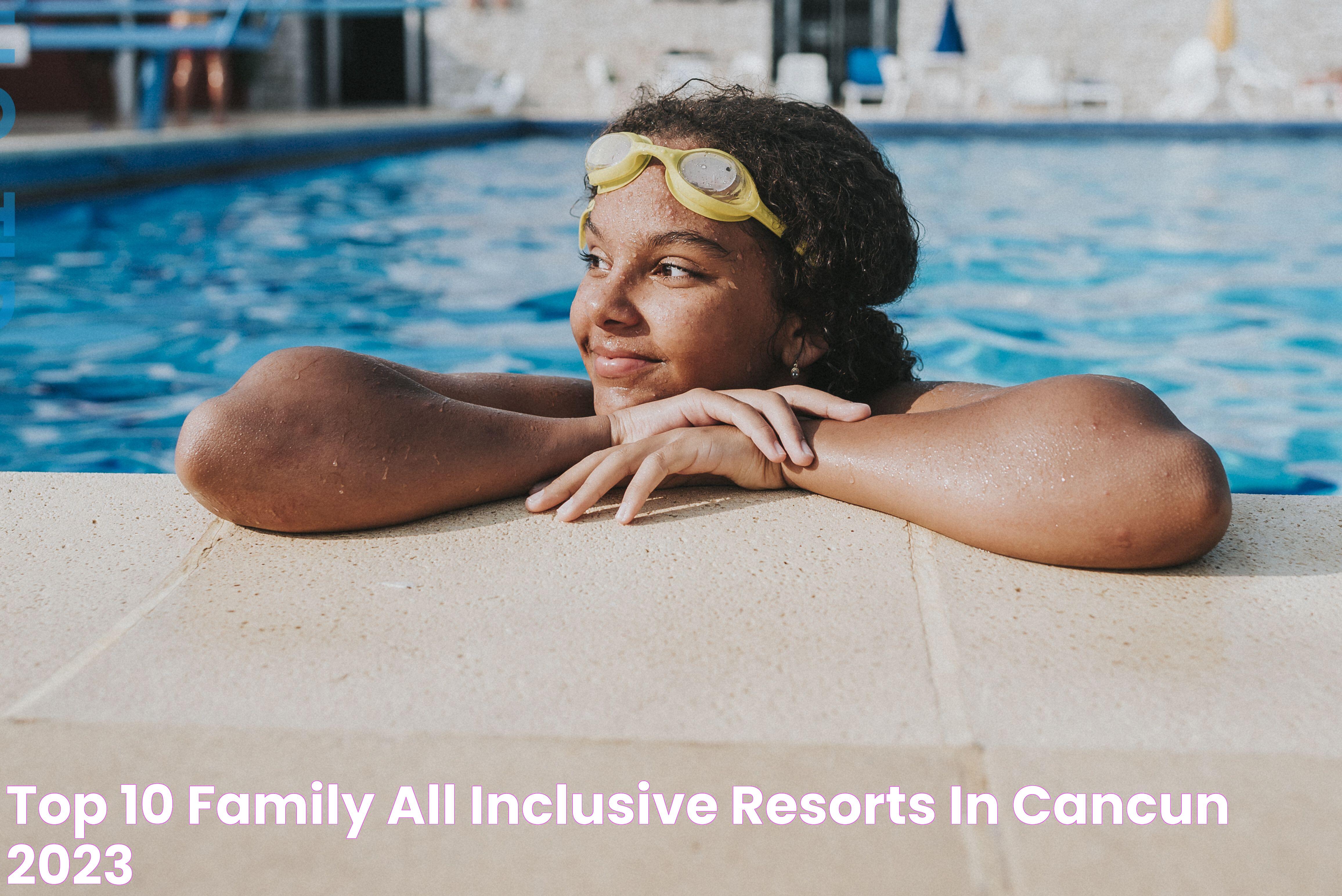 Top 10 Family All Inclusive Resorts In Cancun 2023