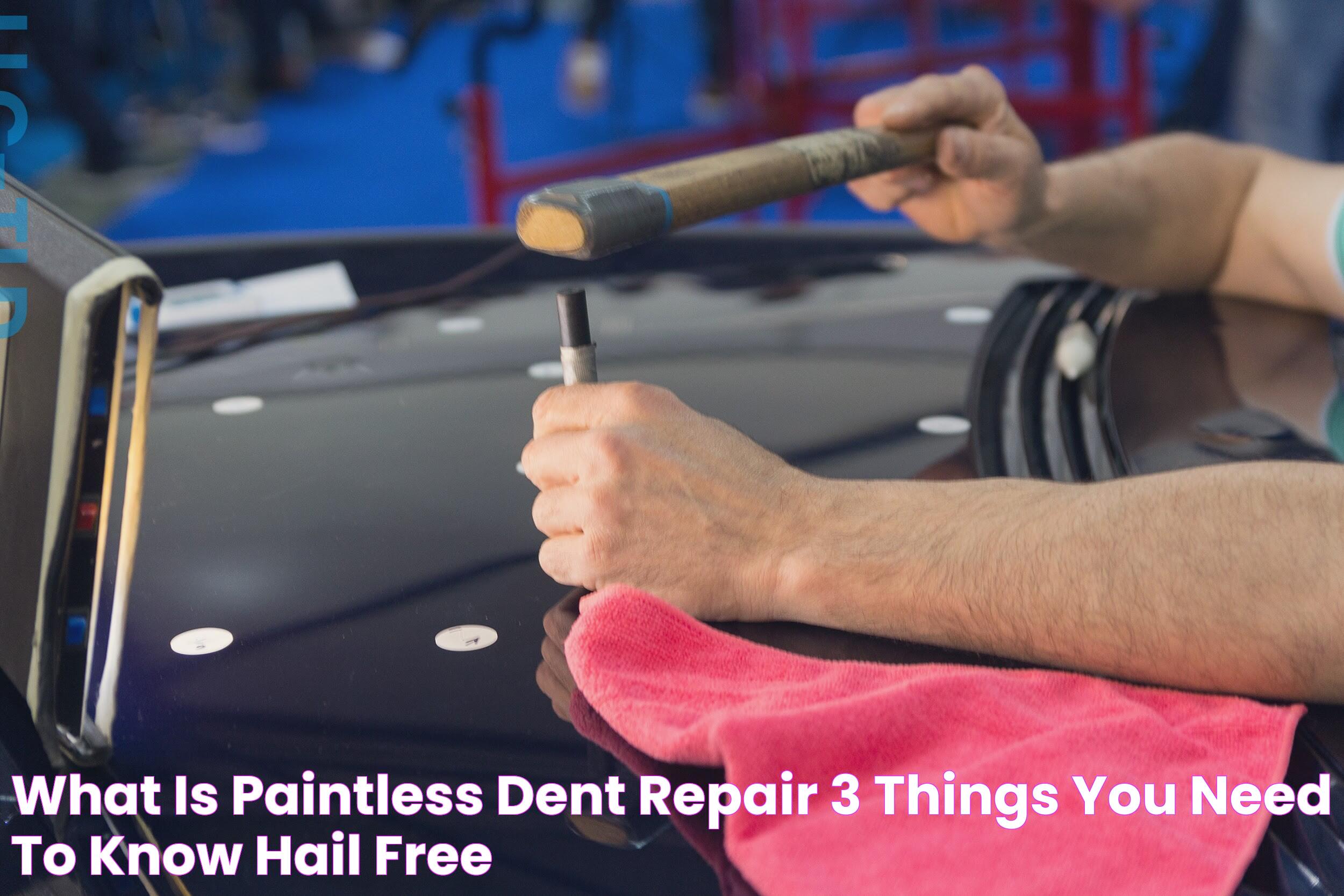 What is Paintless Dent Repair? 3 Things You Need to Know Hail Free