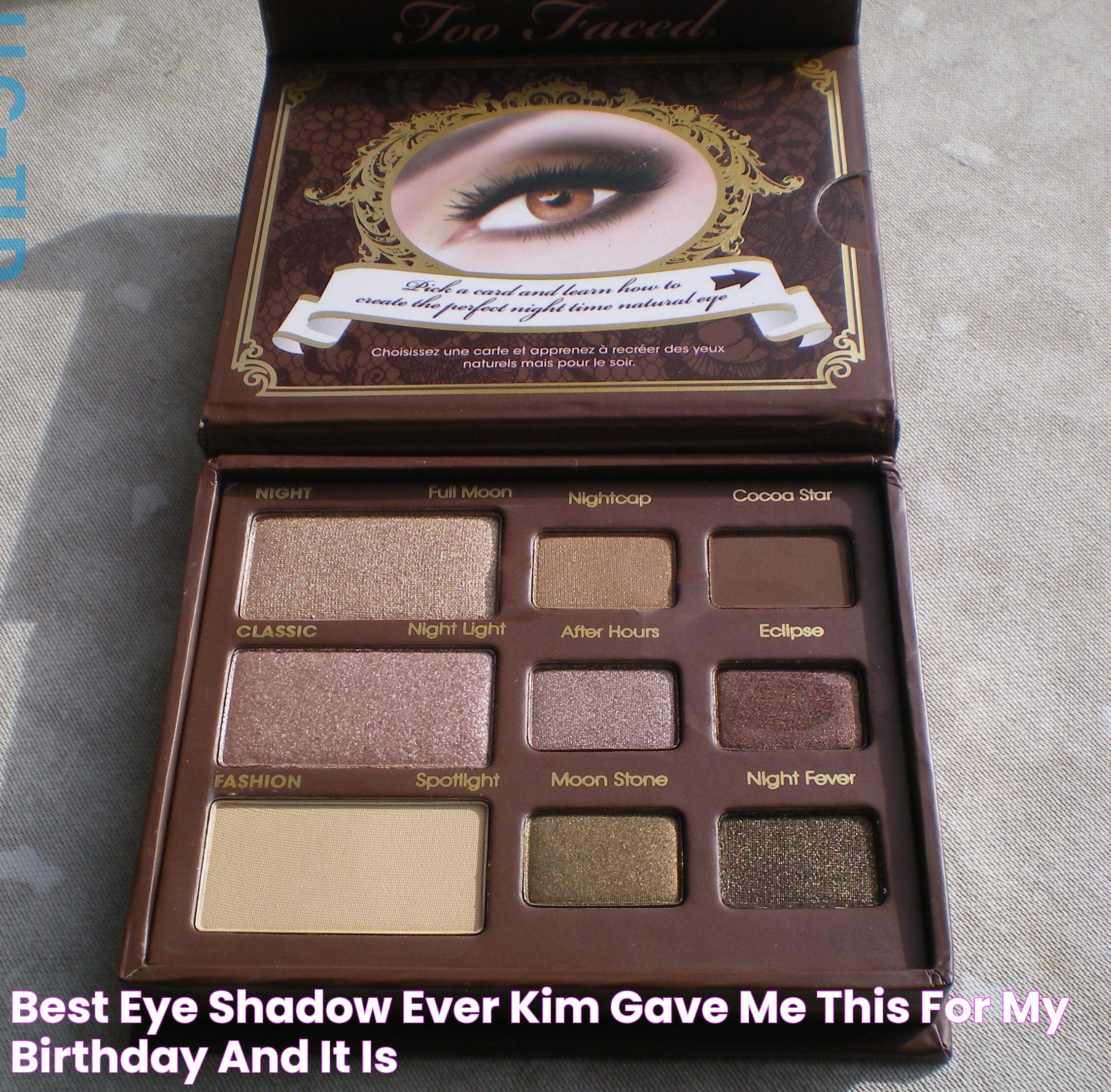 Best Eye Shadow Ever! Kim gave me this for my birthday and it is