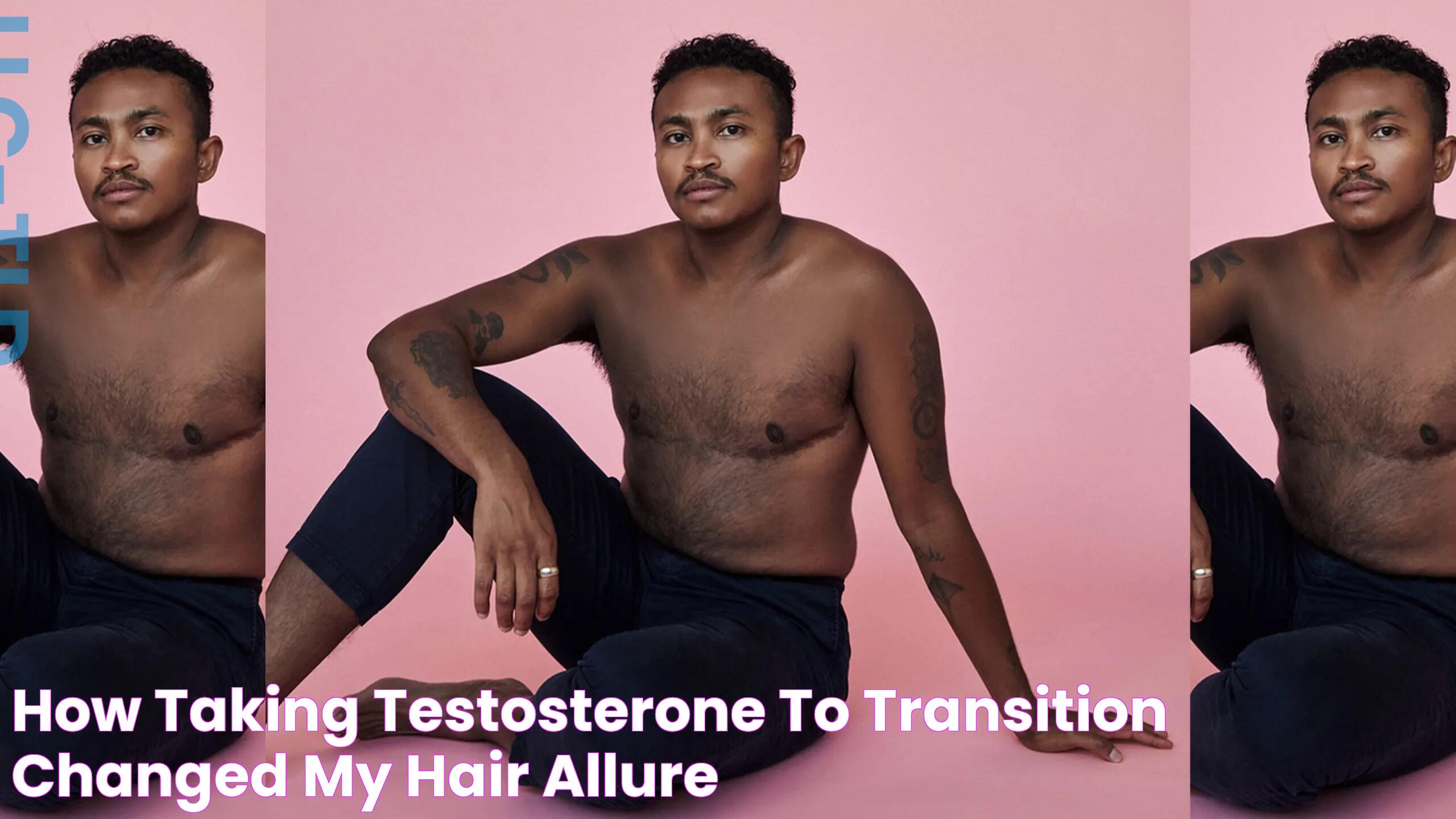 How Taking Testosterone to Transition Changed My Hair Allure