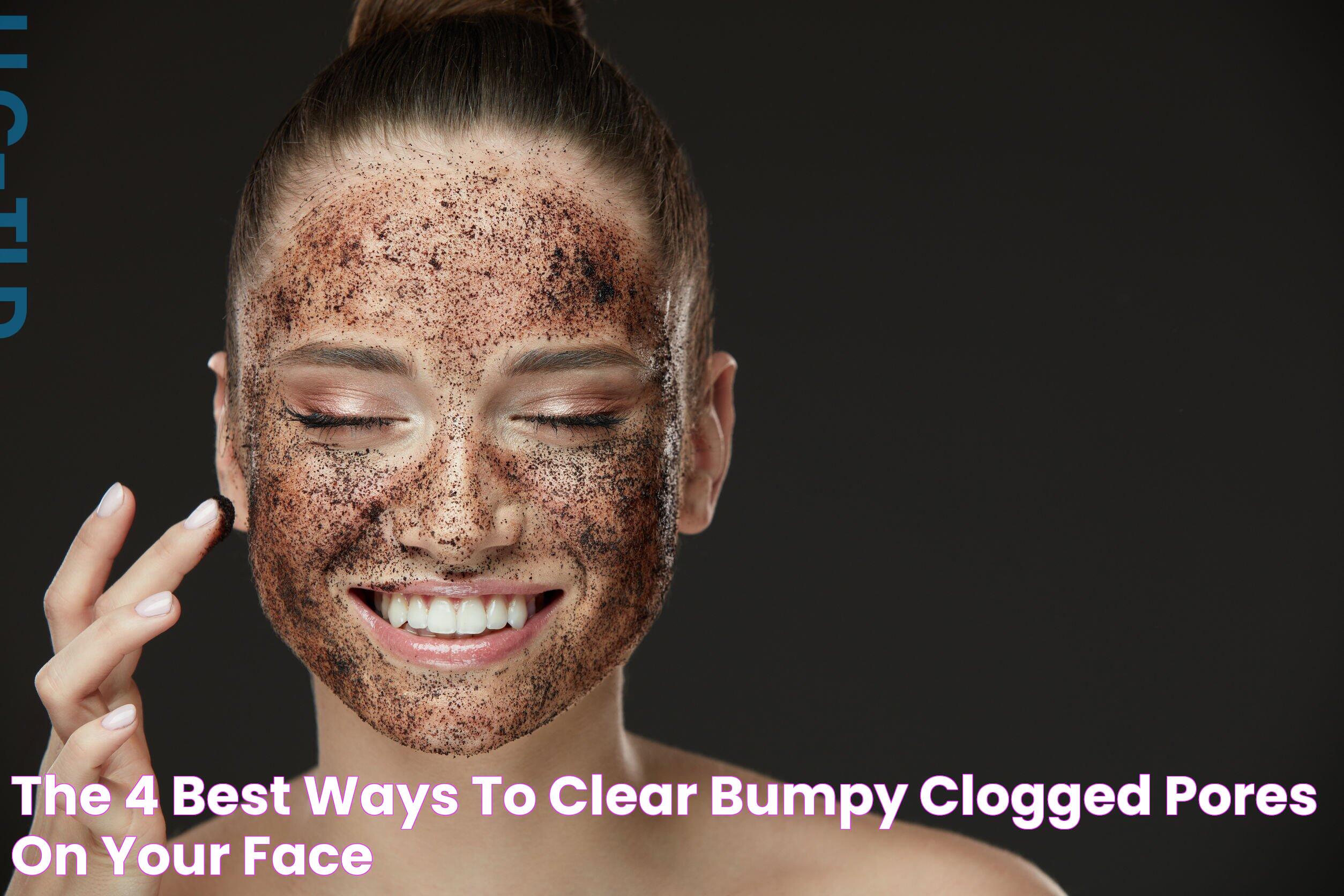 The 4 Best Ways To Clear Bumpy Clogged Pores On Your Face