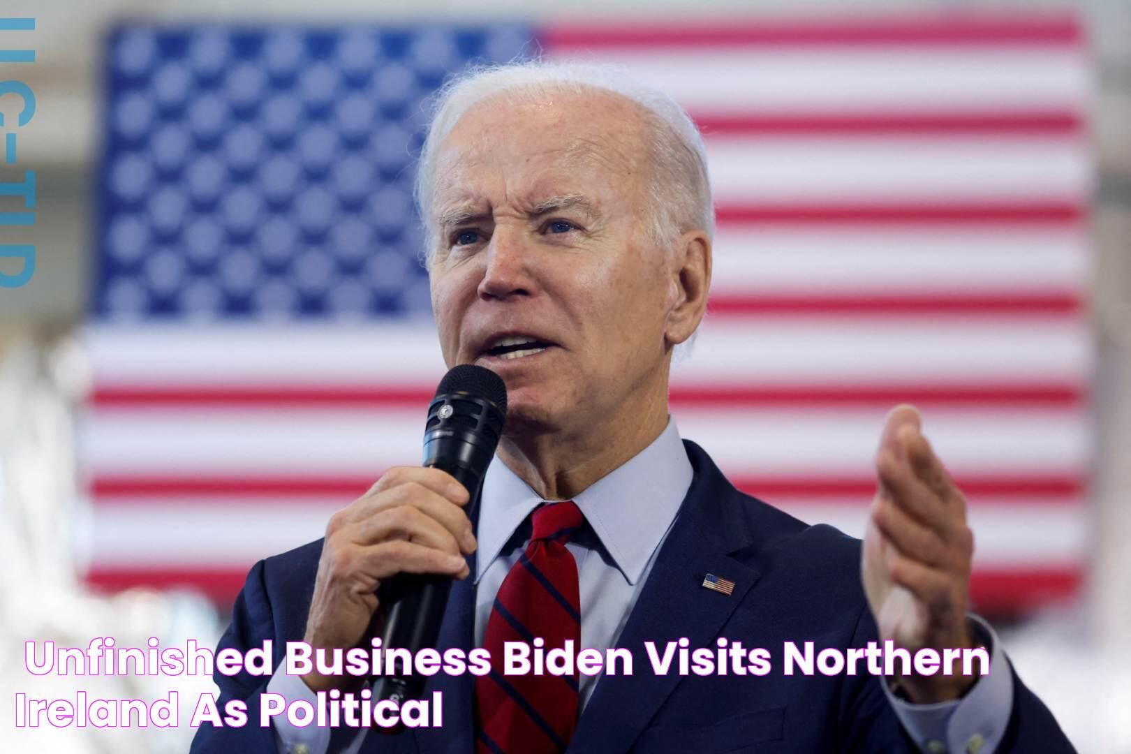 'Unfinished business' Biden visits Northern Ireland as political