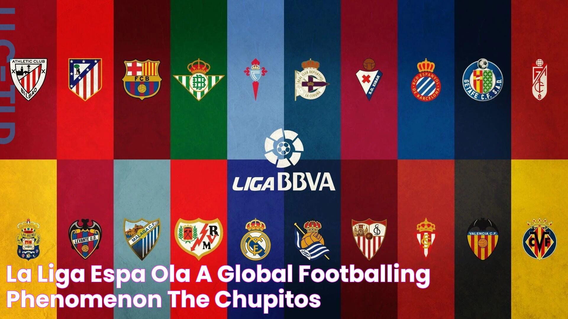 La Liga Española A Global Footballing Phenomenon The Chupitos!