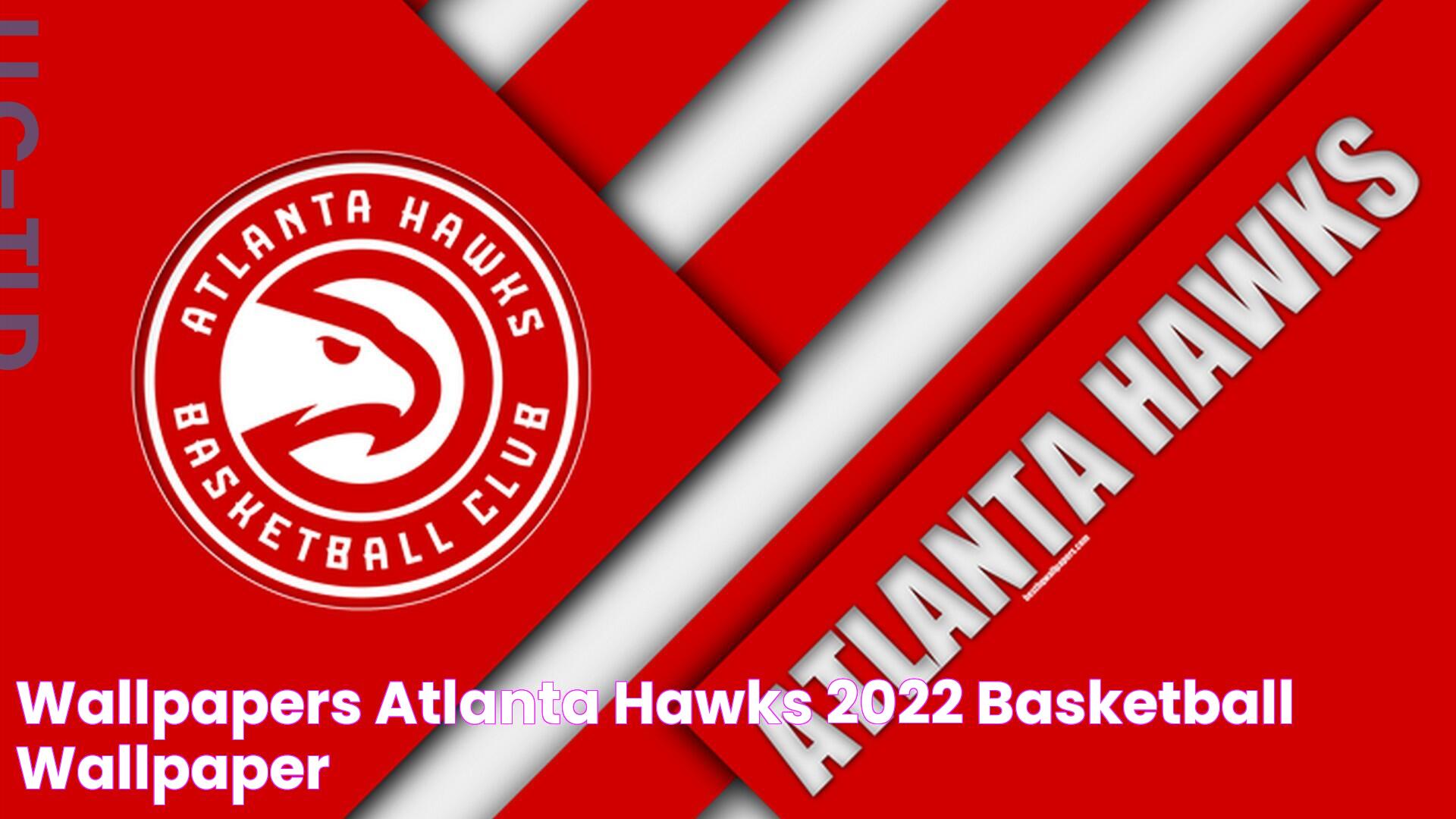 Wallpapers Atlanta Hawks 2022 Basketball Wallpaper