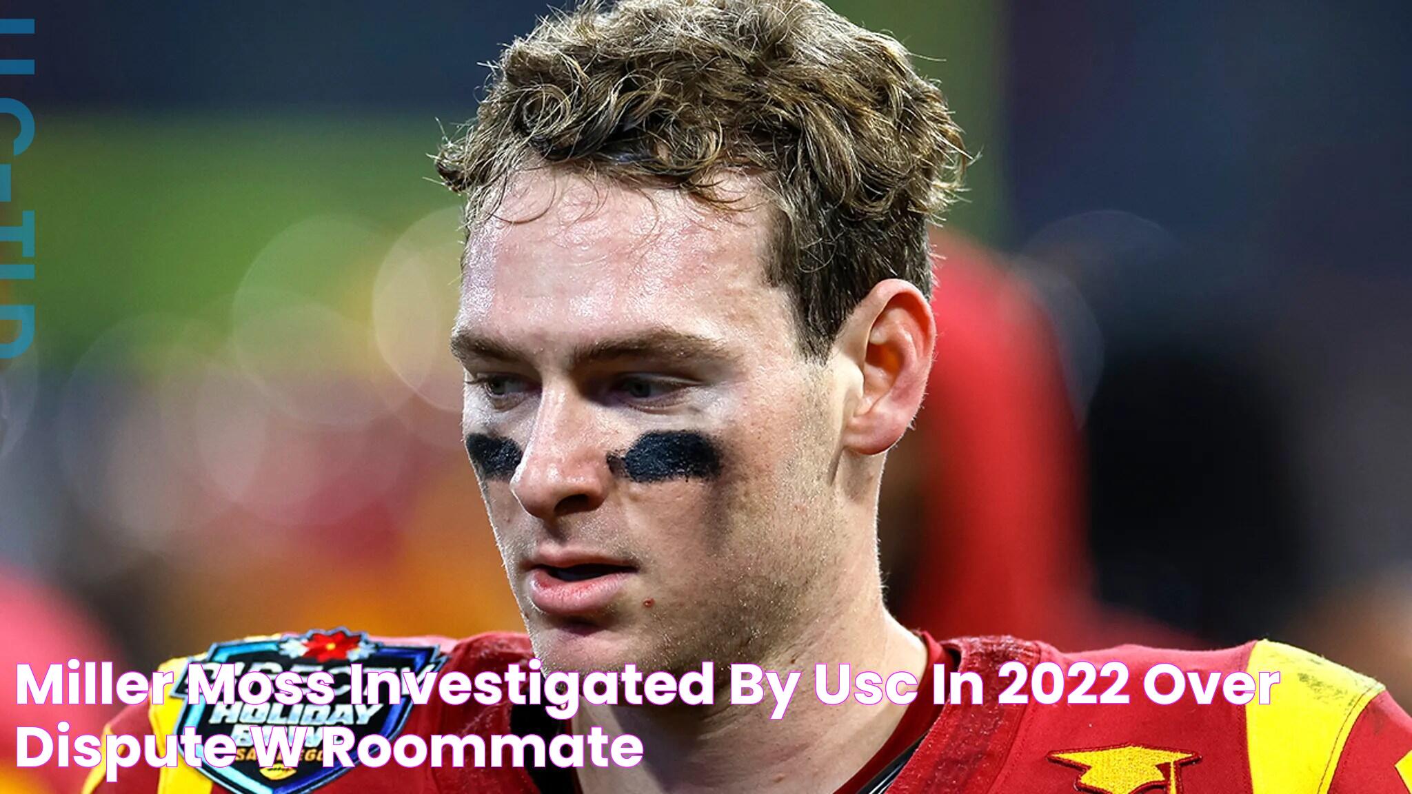 Miller Moss Investigated By USC In 2022 Over Dispute W/ Roommate