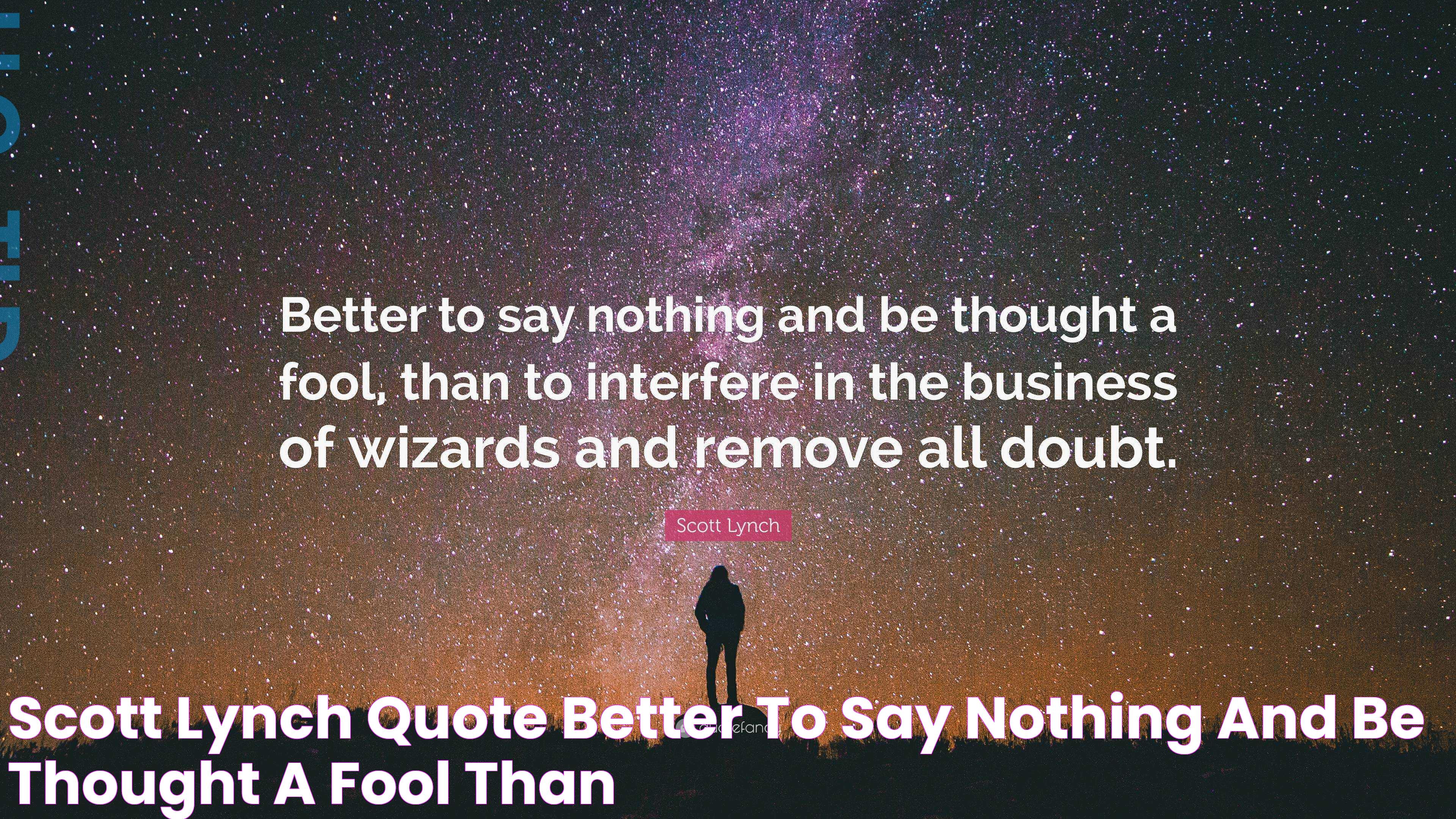 Scott Lynch Quote “Better to say nothing and be thought a fool, than