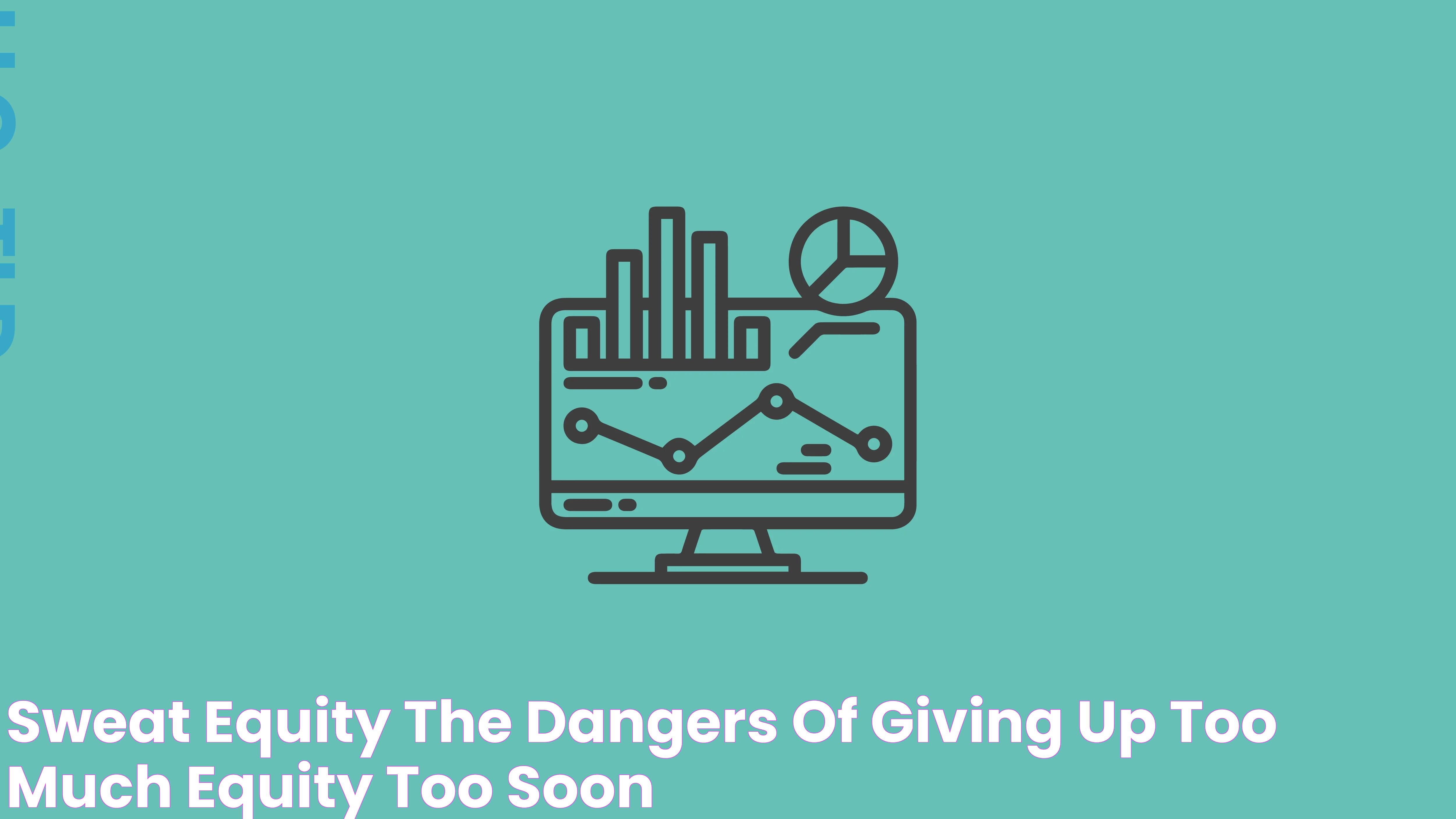 Sweat Equity The Dangers of Giving up Too Much Equity Too Soon